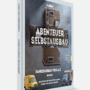 Abenteuer Selbstausbau: Fahrzeugbau von A-Z